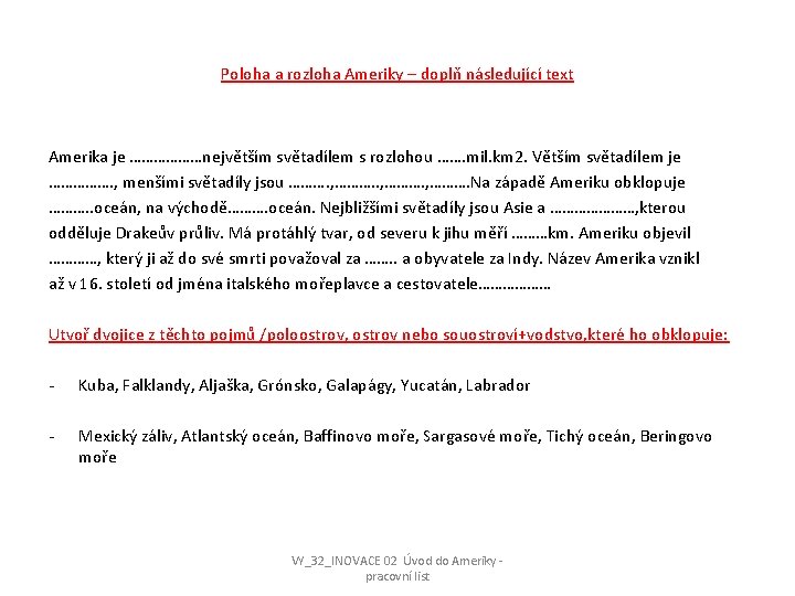 Poloha a rozloha Ameriky – doplň následující text Amerika je ………………největším světadílem s rozlohou Poloha a rozloha Ameriky – doplň následující text Amerika je ………………největším světadílem s rozlohou