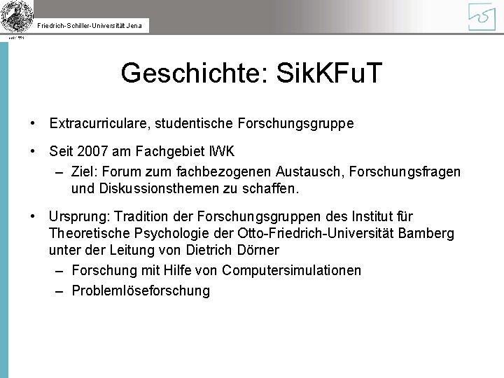 Friedrich-Schiller-Universität Jena Geschichte: Sik. KFu. T • Extracurriculare, studentische Forschungsgruppe • Seit 2007 am