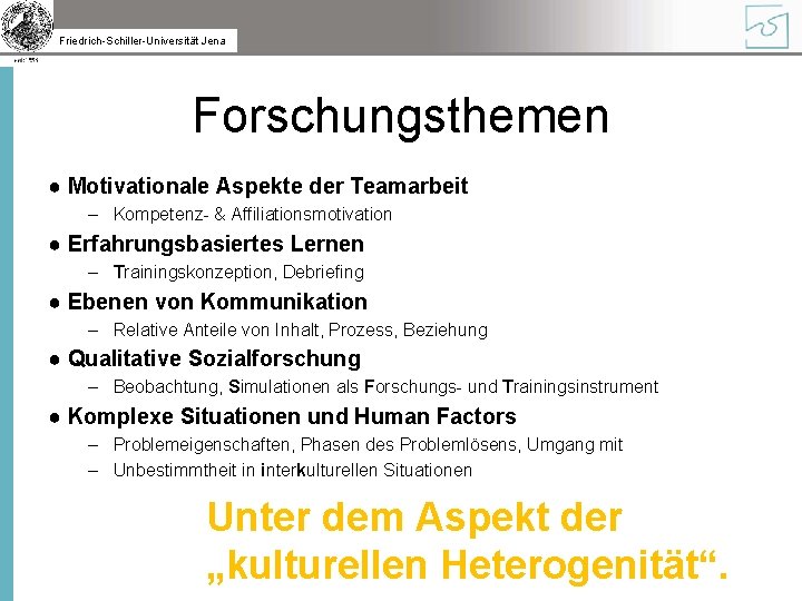 Friedrich-Schiller-Universität Jena Forschungsthemen ● Motivationale Aspekte der Teamarbeit – Kompetenz- & Affiliationsmotivation ● Erfahrungsbasiertes