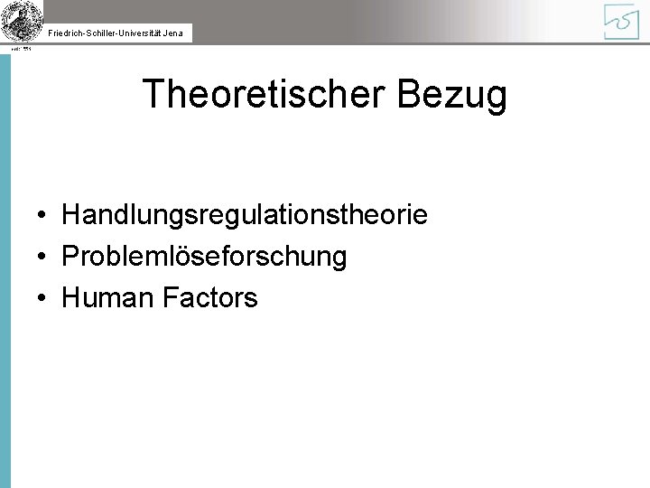 Friedrich-Schiller-Universität Jena Theoretischer Bezug • Handlungsregulationstheorie • Problemlöseforschung • Human Factors 