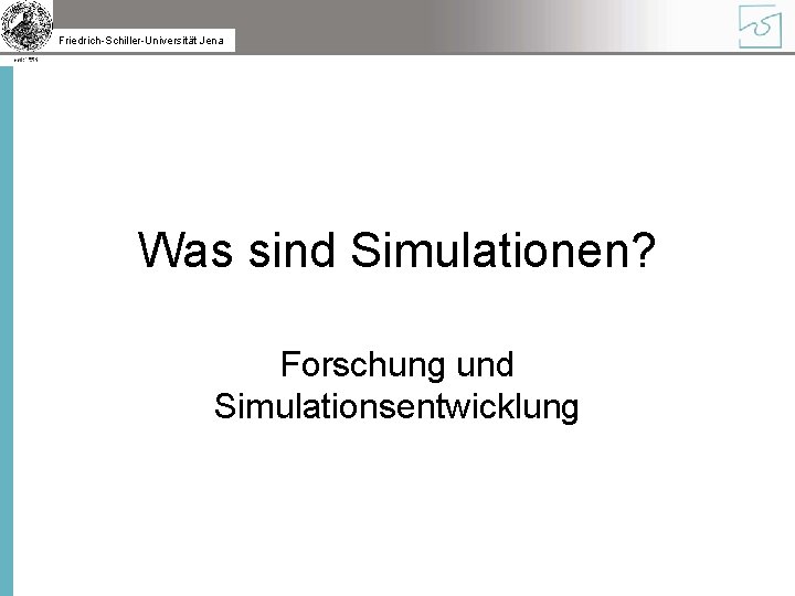 Friedrich-Schiller-Universität Jena Was sind Simulationen? Forschung und Simulationsentwicklung 