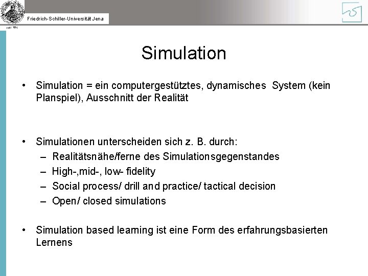 Friedrich-Schiller-Universität Jena Simulation • Simulation = ein computergestütztes, dynamisches System (kein Planspiel), Ausschnitt der