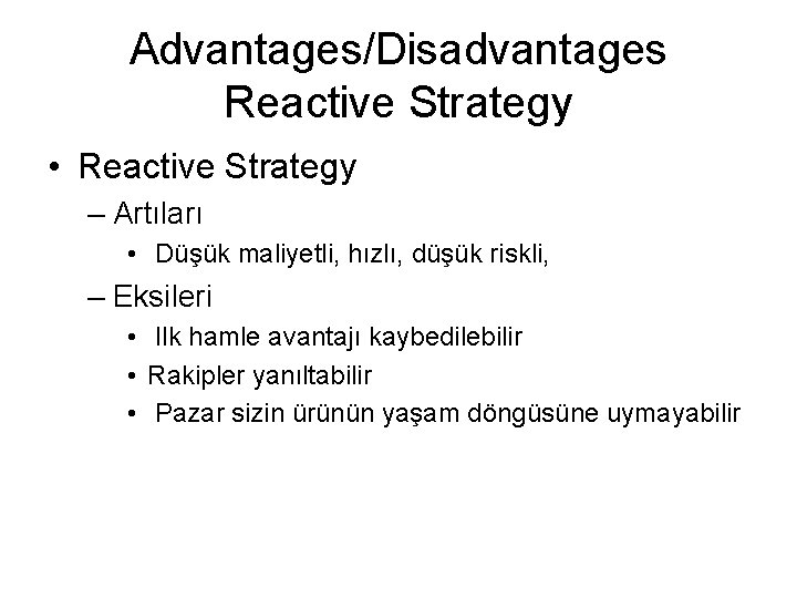 Advantages/Disadvantages Reactive Strategy • Reactive Strategy – Artıları • Düşük maliyetli, hızlı, düşük riskli,