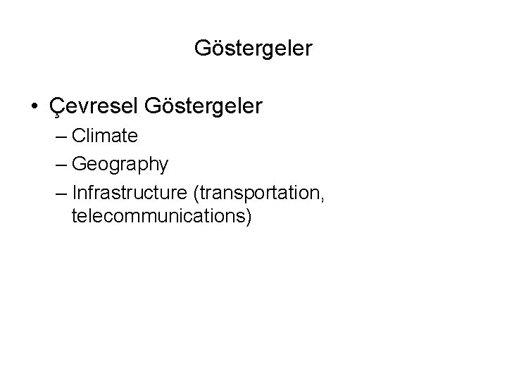 Göstergeler • Çevresel Göstergeler – Climate – Geography – Infrastructure (transportation, telecommunications) 