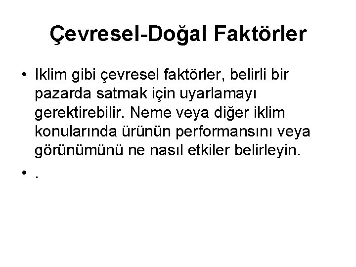 Çevresel-Doğal Faktörler • Iklim gibi çevresel faktörler, belirli bir pazarda satmak için uyarlamayı gerektirebilir.