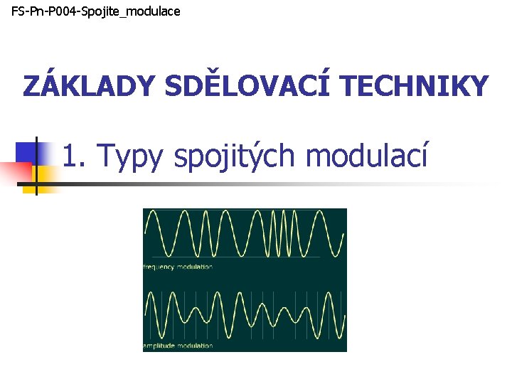 FS-Pn-P 004 -Spojite_modulace ZÁKLADY SDĚLOVACÍ TECHNIKY 1. Typy spojitých modulací 