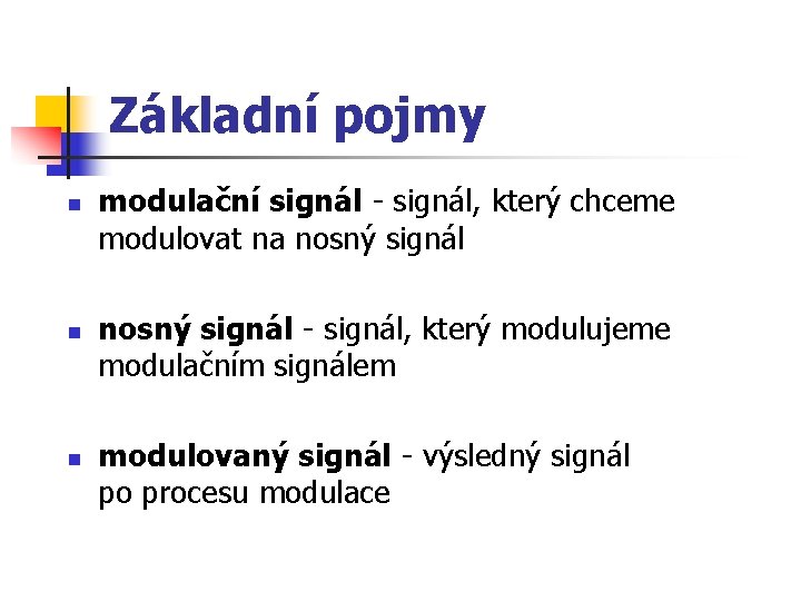 Základní pojmy n n n modulační signál - signál, který chceme modulovat na nosný