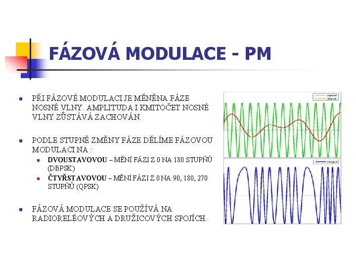 FÁZOVÁ MODULACE - PM n n PŘI FÁZOVÉ MODULACI JE MĚNĚNA FÁZE NOSNÉ VLNY.