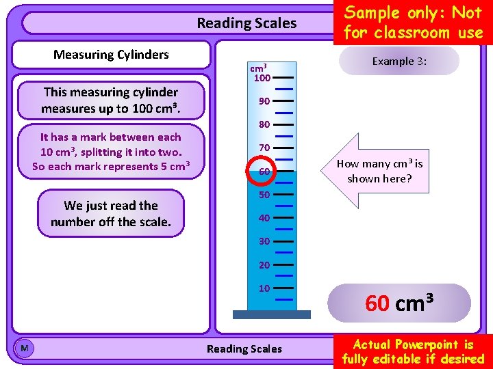 Reading Scales Measuring Cylinders This measuring cylinder measures up to 100 cm³. It has