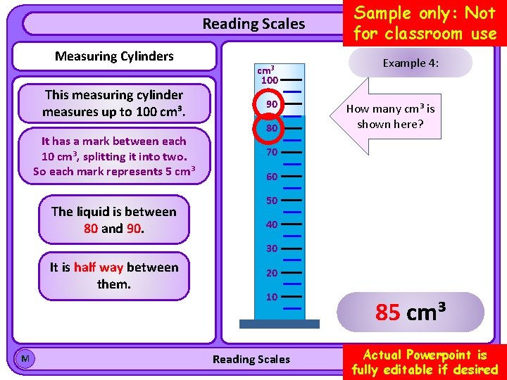 Reading Scales Measuring Cylinders This measuring cylinder measures up to 100 cm³. It has