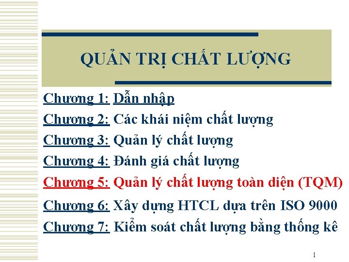 QUẢN TRỊ CHẤT LƯỢNG Chương 1: Dẫn nhập Chương 2: Các khái niệm chất