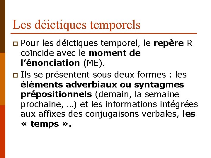 Les déictiques temporels Pour les déictiques temporel, le repère R coïncide avec le moment