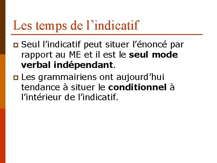 Les temps de l’indicatif Seul l’indicatif peut situer l’énoncé par rapport au ME et