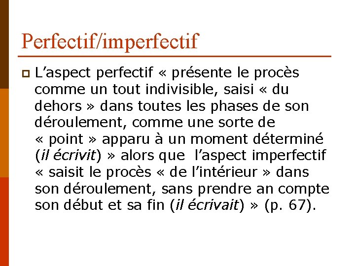 Perfectif/imperfectif p L’aspect perfectif « présente le procès comme un tout indivisible, saisi «