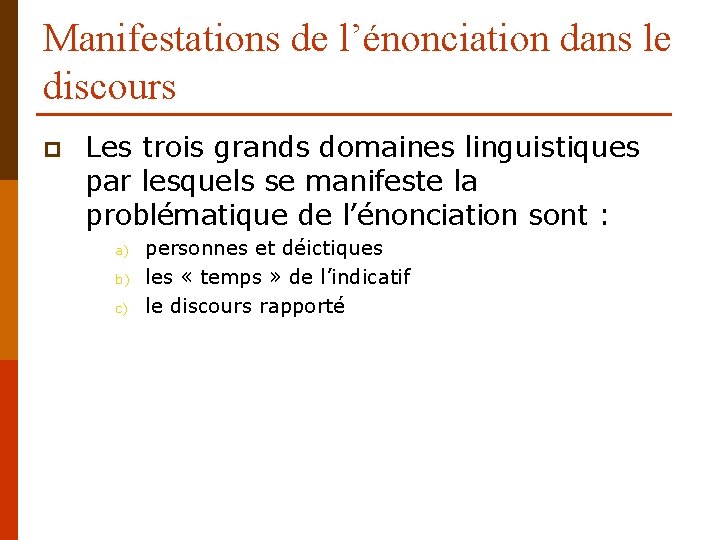 Manifestations de l’énonciation dans le discours p Les trois grands domaines linguistiques par lesquels