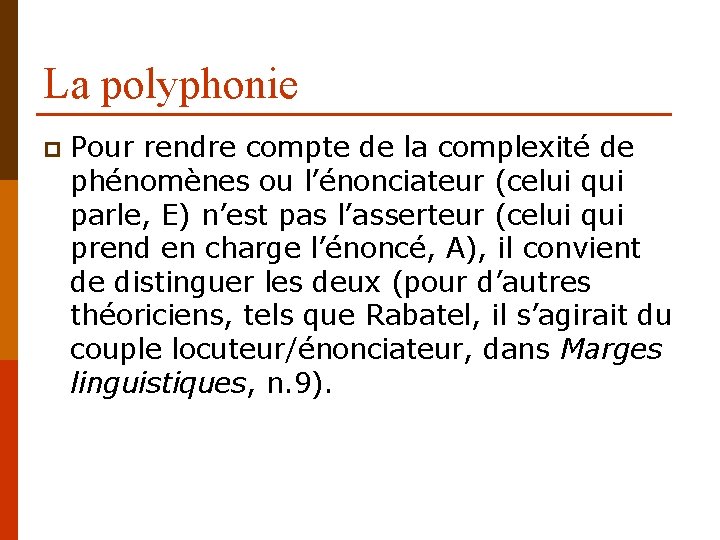 La polyphonie p Pour rendre compte de la complexité de phénomènes ou l’énonciateur (celui