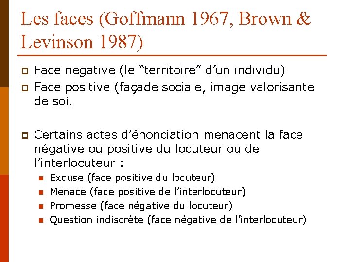 Les faces (Goffmann 1967, Brown & Levinson 1987) p p p Face negative (le