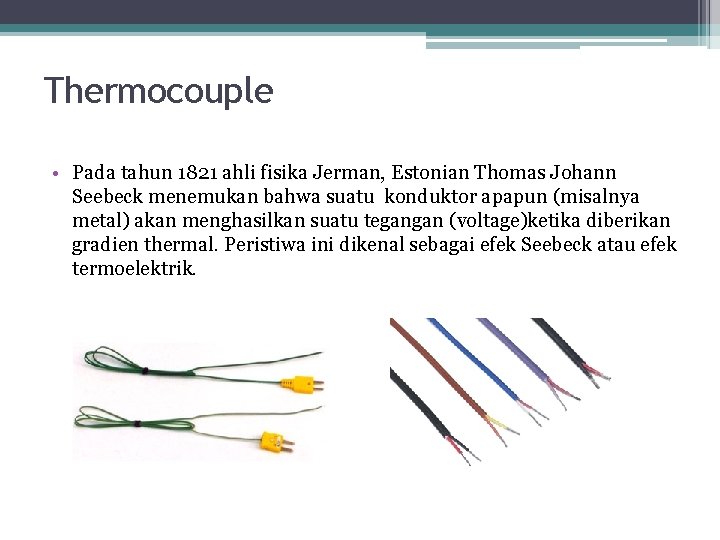 Thermocouple • Pada tahun 1821 ahli fisika Jerman, Estonian Thomas Johann Seebeck menemukan bahwa