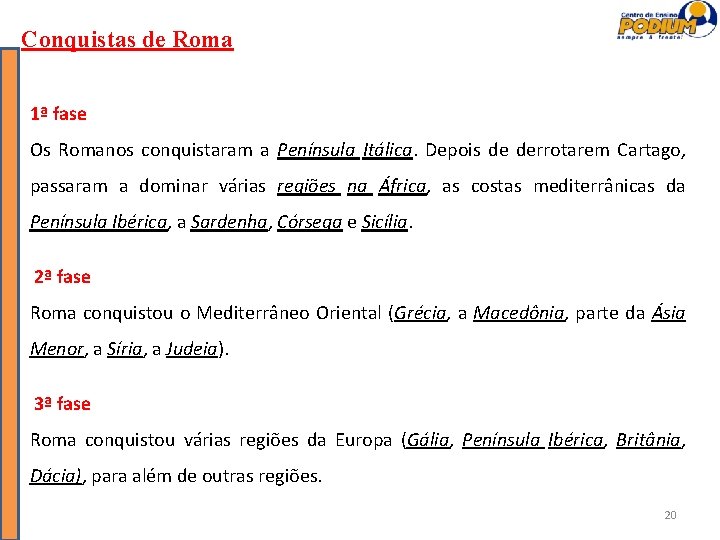 Conquistas de Roma 1ª fase Os Romanos conquistaram a Península Itálica. Depois de derrotarem