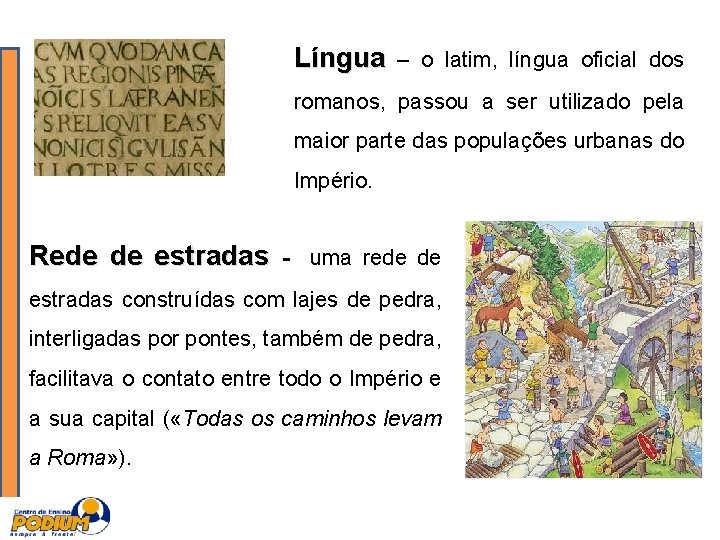 Língua – o latim, língua oficial dos romanos, passou a ser utilizado pela maior