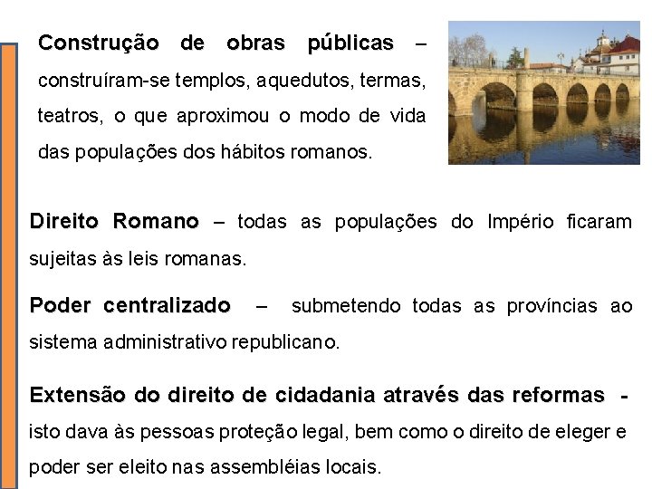 Construção de obras públicas – construíram-se templos, aquedutos, termas, teatros, o que aproximou o