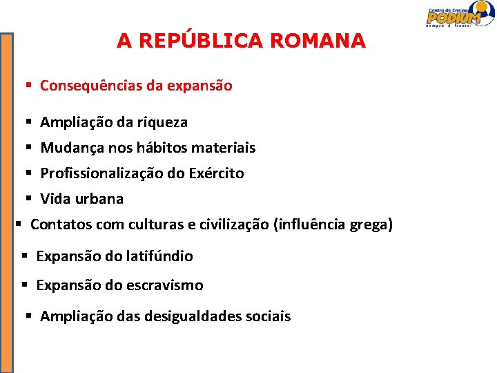 A REPÚBLICA ROMANA Consequências da expansão Ampliação da riqueza Mudança nos hábitos materiais Profissionalização
