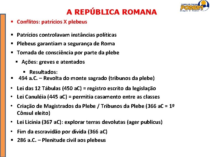 A REPÚBLICA ROMANA Conflitos: patrícios X plebeus Patrícios controlavam instâncias políticas Plebeus garantiam a