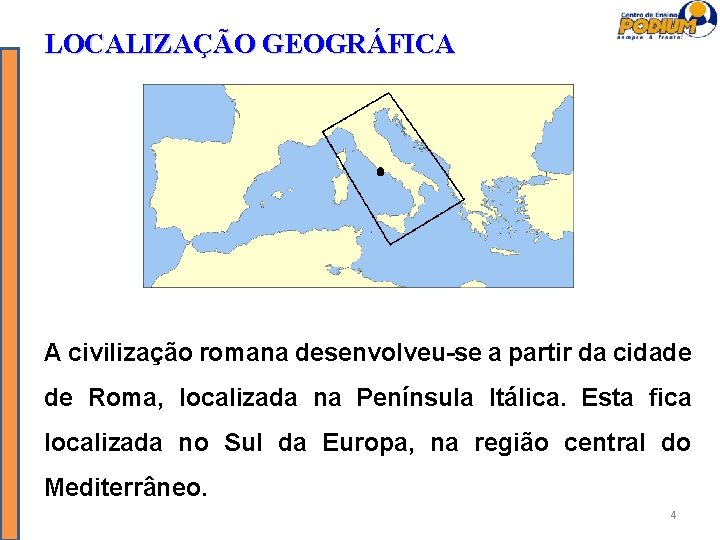 LOCALIZAÇÃO GEOGRÁFICA A civilização romana desenvolveu-se a partir da cidade de Roma, localizada na