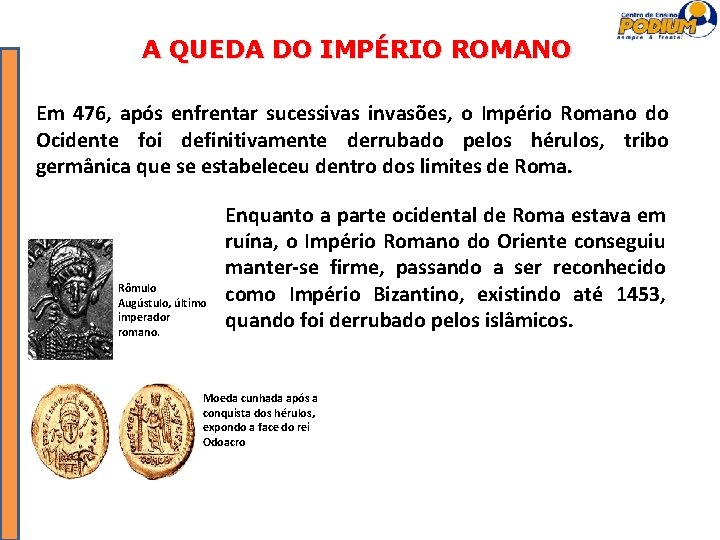 A QUEDA DO IMPÉRIO ROMANO Em 476, após enfrentar sucessivas invasões, o Império Romano