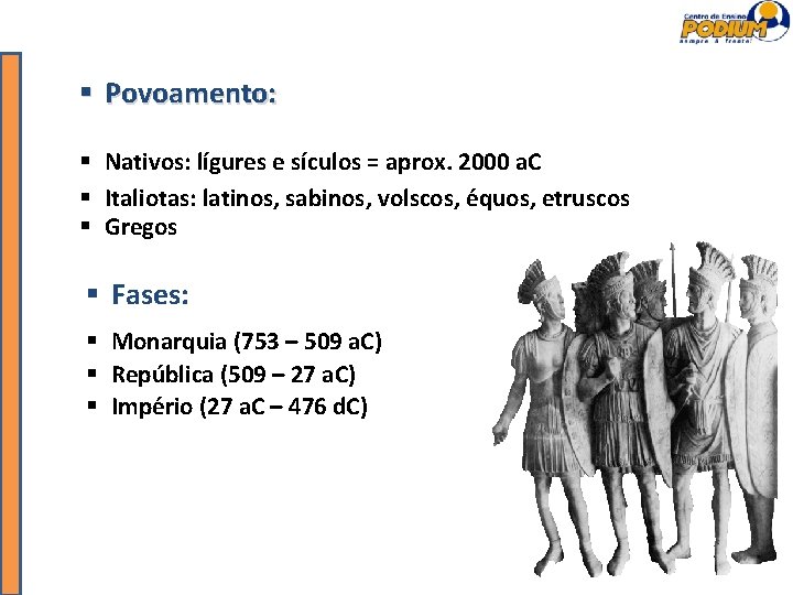  Povoamento: Nativos: lígures e sículos = aprox. 2000 a. C Italiotas: latinos, sabinos,