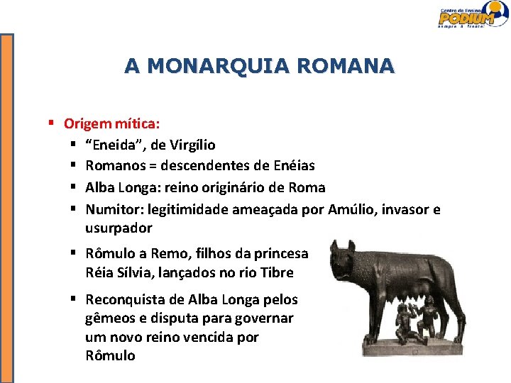 A MONARQUIA ROMANA Origem mítica: “Eneida”, de Virgílio Romanos = descendentes de Enéias Alba