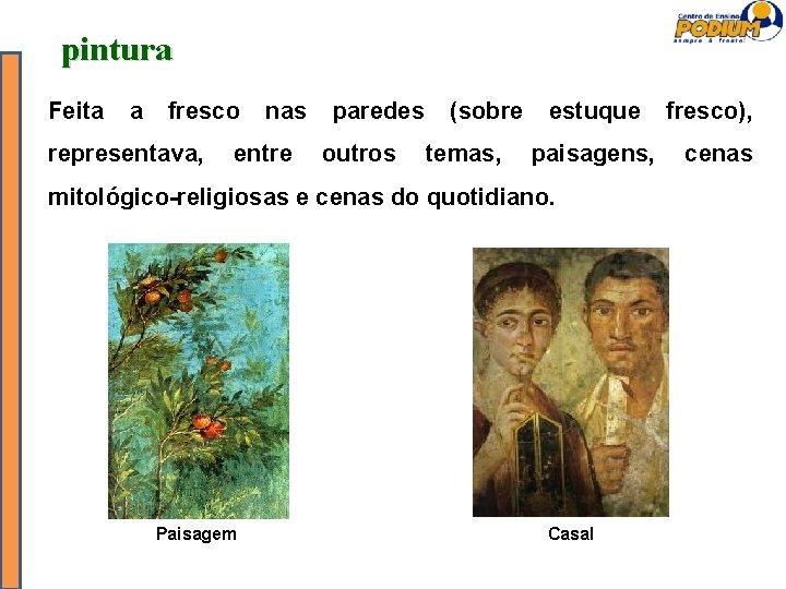 pintura Feita a fresco nas paredes (sobre estuque fresco), representava, entre outros temas, paisagens,