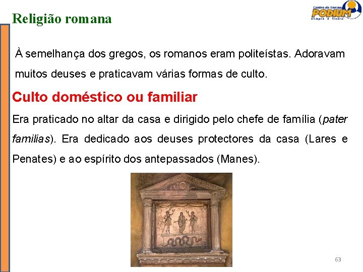 Religião romana À semelhança dos gregos, os romanos eram politeístas. Adoravam muitos deuses e