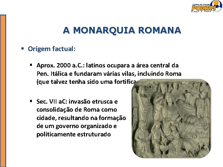 A MONARQUIA ROMANA Origem factual: Aprox. 2000 a. C. : latinos ocupara a área