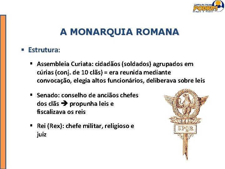 A MONARQUIA ROMANA Estrutura: Assembleia Curiata: cidadãos (soldados) agrupados em cúrias (conj. de 10