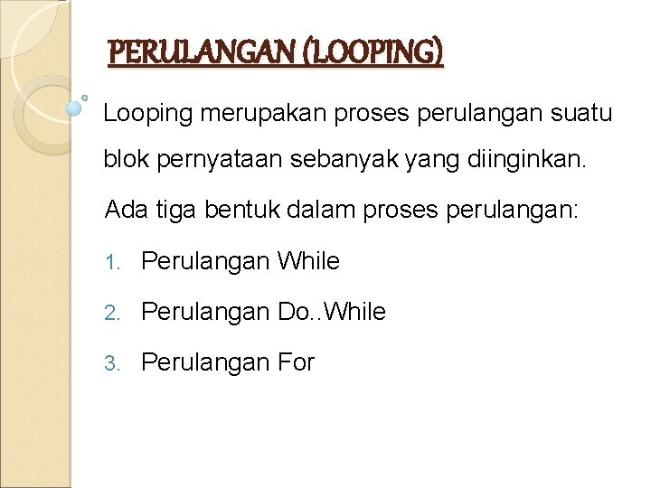 PERULANGAN (LOOPING) Looping merupakan proses perulangan suatu blok pernyataan sebanyak yang diinginkan. Ada tiga