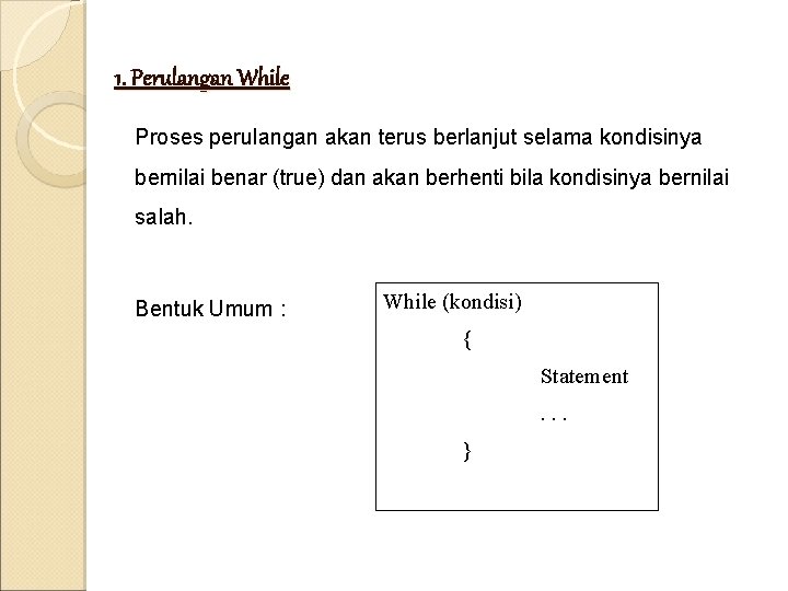 1. Perulangan While Proses perulangan akan terus berlanjut selama kondisinya bernilai benar (true) dan