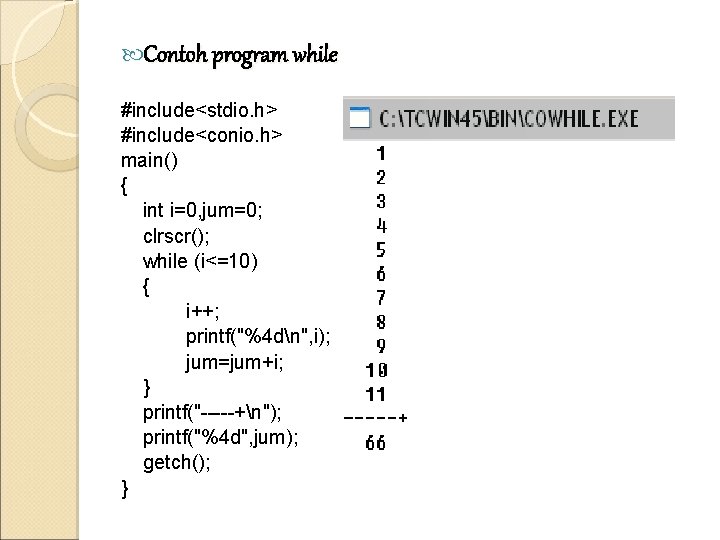  Contoh program while #include<stdio. h> #include<conio. h> main() { int i=0, jum=0; clrscr();