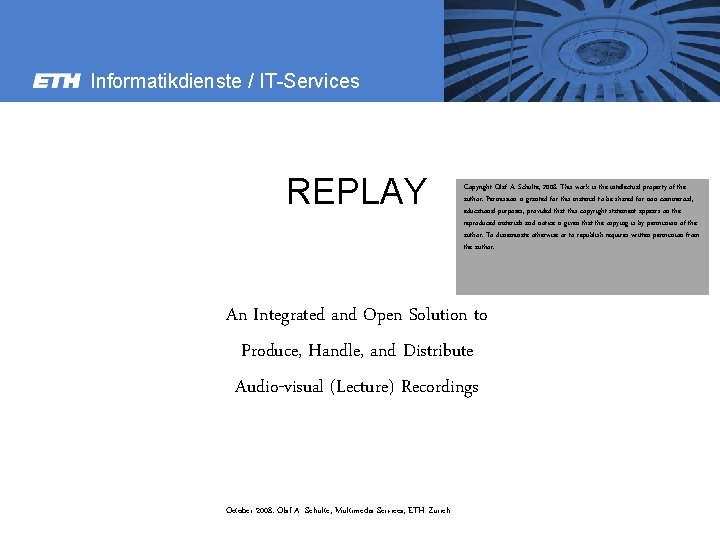 Informatikdienste / IT-Services REPLAY Copyright Olaf A. Schulte, 2008. This work is the intellectual