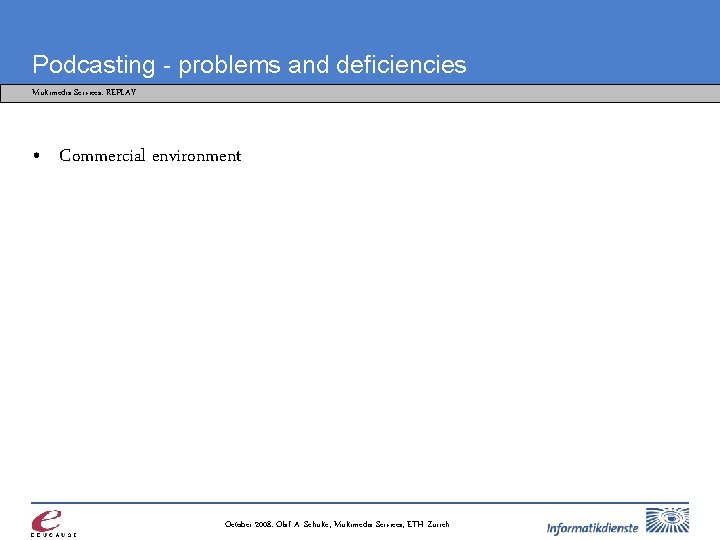 Podcasting - problems and deficiencies Multimedia Services: REPLAY • Commercial environment October 2008: Olaf