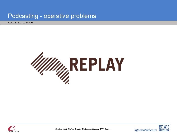 Podcasting - operative problems Multimedia Services: REPLAY • • Integration into academic IT Workflow