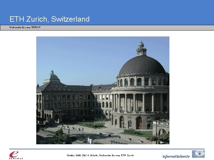 ETH Zurich, Switzerland Multimedia Services: REPLAY October 2008: Olaf A. Schulte, Multimedia Services, ETH