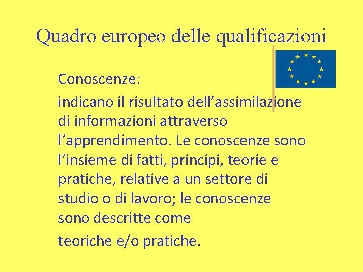 Quadro europeo delle qualificazioni Conoscenze: indicano il risultato dell’assimilazione di informazioni attraverso l’apprendimento. Le