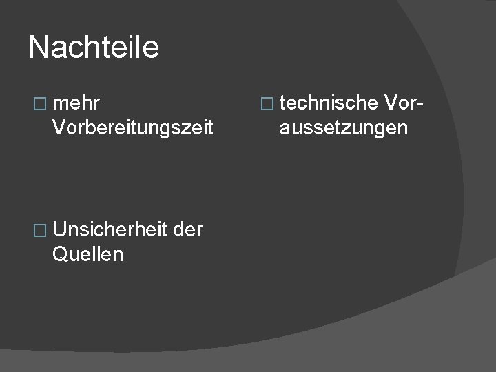 Nachteile � mehr � technische Vorbereitungszeit � Unsicherheit Quellen der Voraussetzungen 