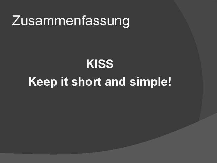 Zusammenfassung KISS Keep it short and simple! 