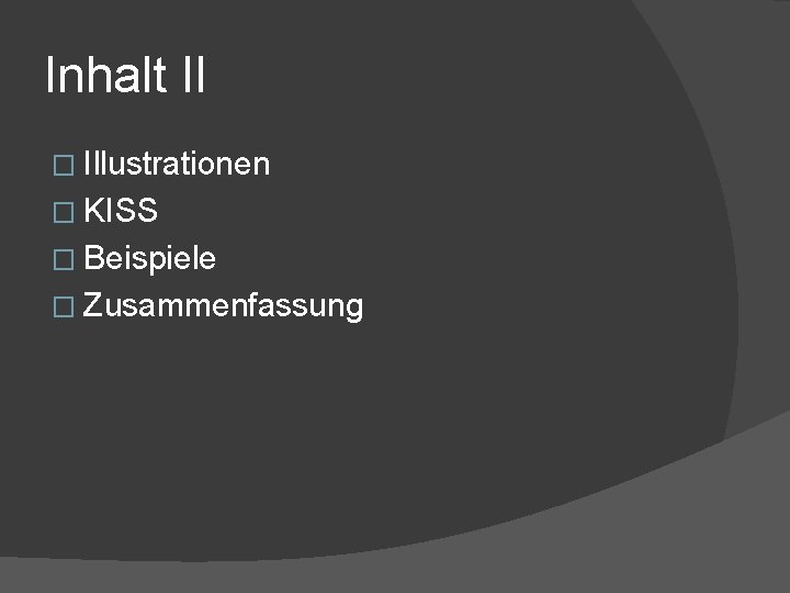 Inhalt II � Illustrationen � KISS � Beispiele � Zusammenfassung 