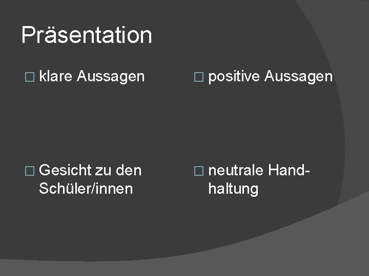 Präsentation � klare Aussagen � Gesicht zu den Schüler/innen � positive Aussagen � neutrale