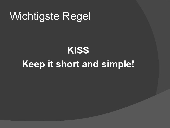 Wichtigste Regel KISS Keep it short and simple! 