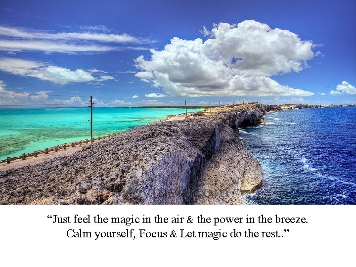 “Just feel the magic in the air & the power in the breeze. Calm