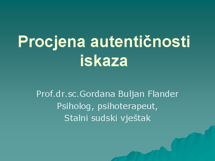 Procjena autentičnosti iskaza Prof. dr. sc. Gordana Buljan Flander Psiholog, psihoterapeut, Stalni sudski vještak